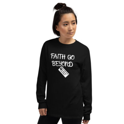Our faith goes beyond what we see Long Sleeve Shirt