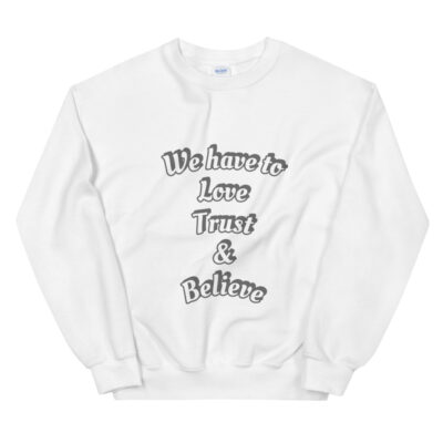 A Love Trust and Believe Unisex Sweatshirt