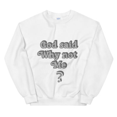 God said why not me Unisex Sweatshirt